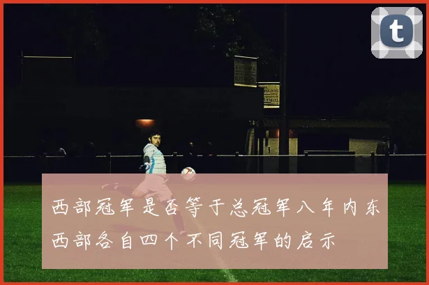 西部冠军是否等于总冠军八年内东西部各自四个不同冠军的启示